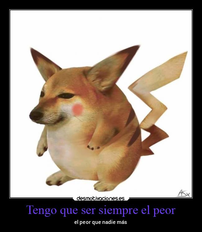 Tengo que ser siempre el peor - el peor que nadie más