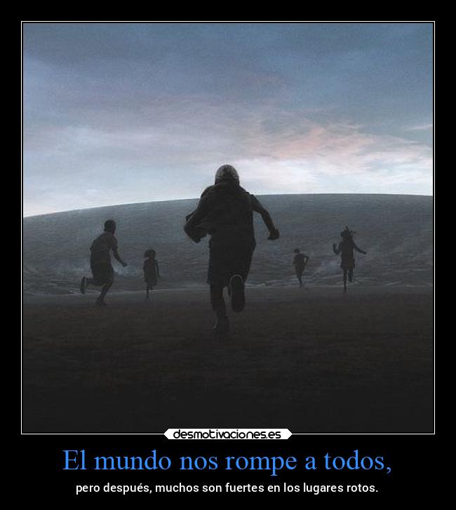 El mundo nos rompe a todos, - 