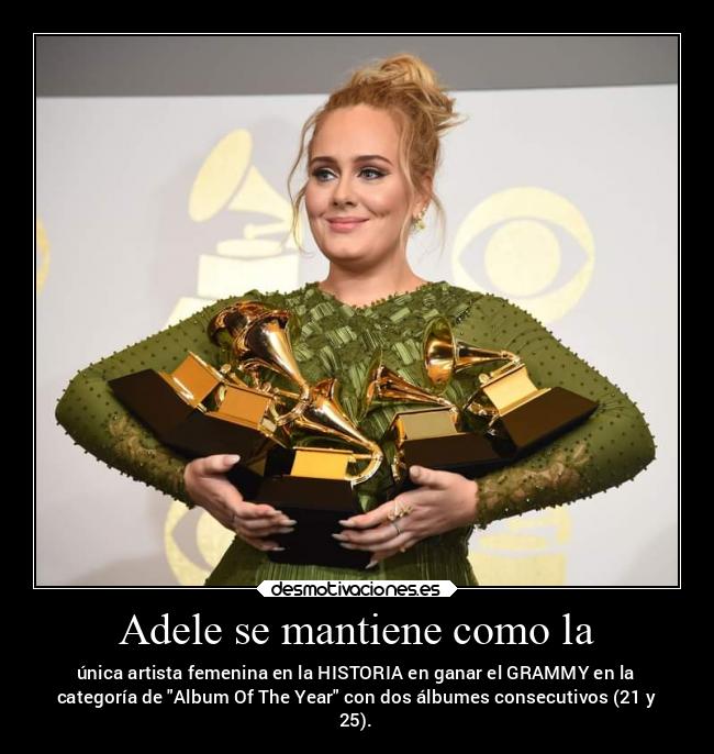 Adele se mantiene como la - única artista femenina en la HISTORIA en ganar el GRAMMY en la
categoría de Album Of The Year con dos álbumes consecutivos (21 y
25).