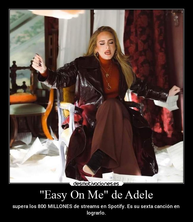 Easy On Me de Adele - supera los 800 MILLONES de streams en Spotify. Es su sexta canción en
lograrlo.