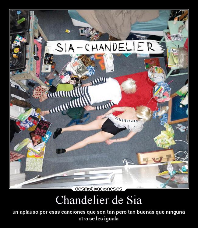 Chandelier de Sia - un aplauso por esas canciones que son tan pero tan buenas que ninguna
otra se les iguala