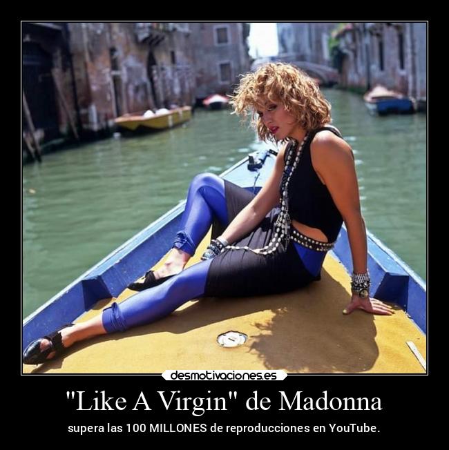 Like A Virgin de Madonna - supera las 100 MILLONES de reproducciones en YouTube.