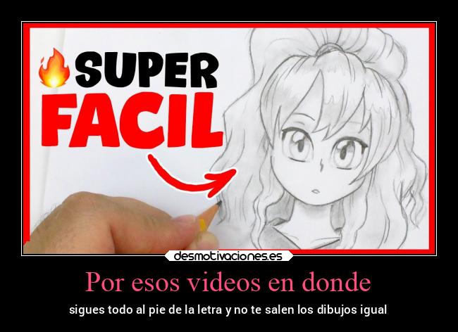 Por esos videos en donde - sigues todo al pie de la letra y no te salen los dibujos igual