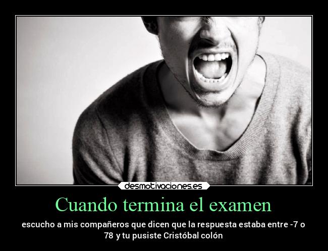 Cuando termina el examen - escucho a mis compañeros que dicen que la respuesta estaba entre -7 o
78 y tu pusiste Cristóbal colón