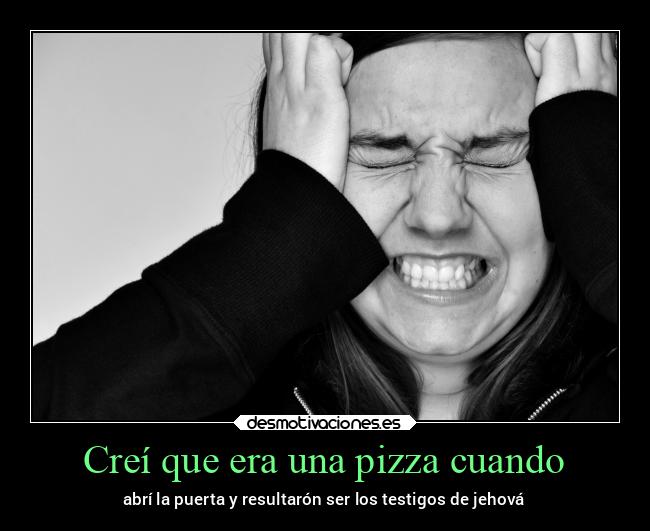 Creí que era una pizza cuando - abrí la puerta y resultarón ser los testigos de jehová