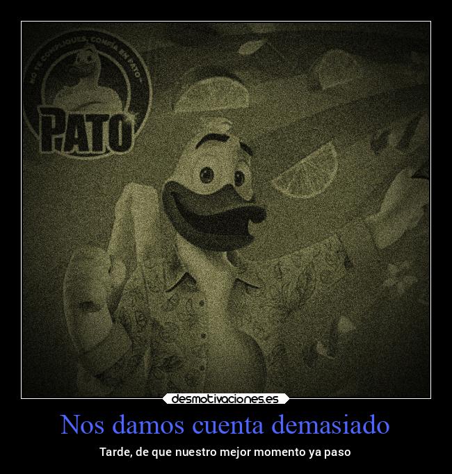 Nos damos cuenta demasiado - 