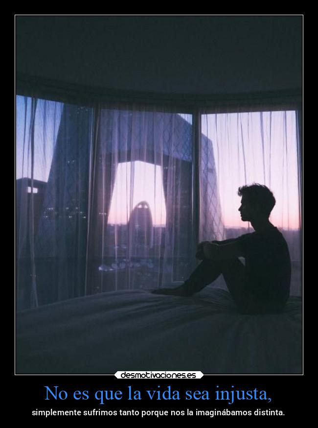 No es que la vida sea injusta, - 