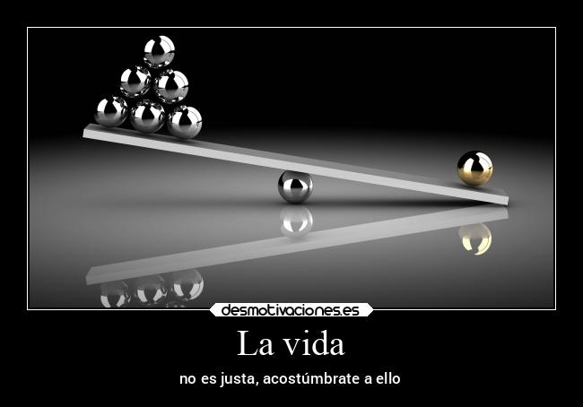 La vida - no es justa, acostúmbrate a ello