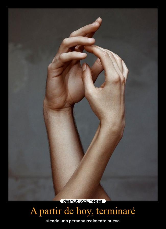 A partir de hoy, terminaré - siendo una persona realmente nueva