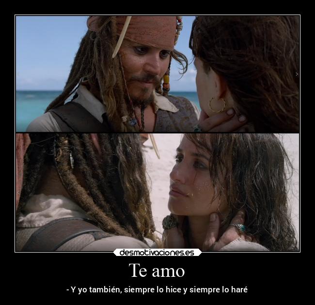 Te amo - - Y yo también, siempre lo hice y siempre lo haré