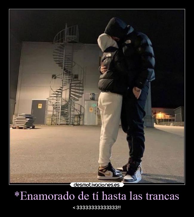 *Enamorado de tí hasta las trancas - 