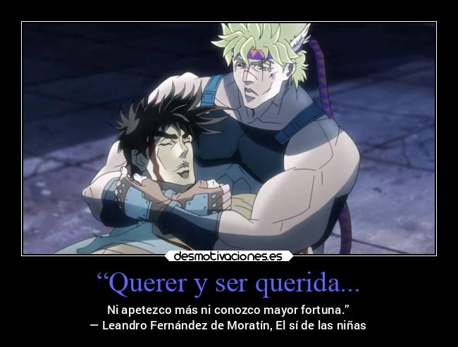 “Querer y ser querida... - Ni apetezco más ni conozco mayor fortuna.”
― Leandro Fernández de Moratín, El sí de las niñas