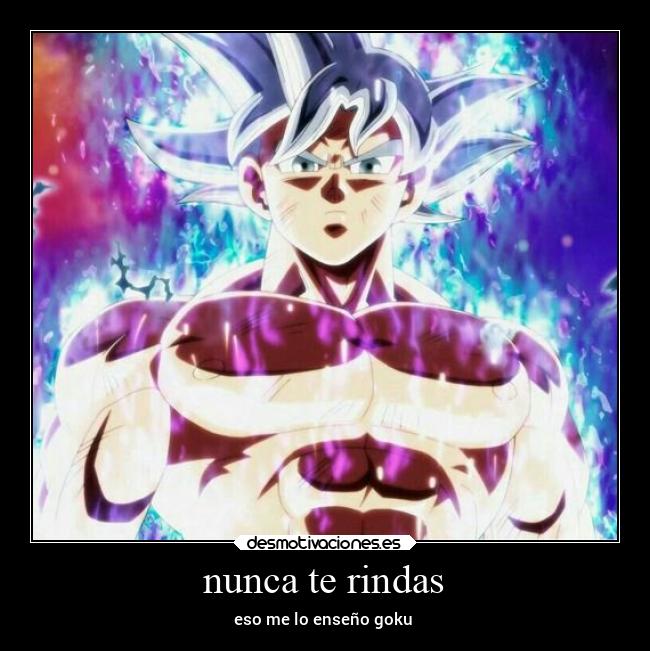 nunca te rindas - eso me lo enseño goku