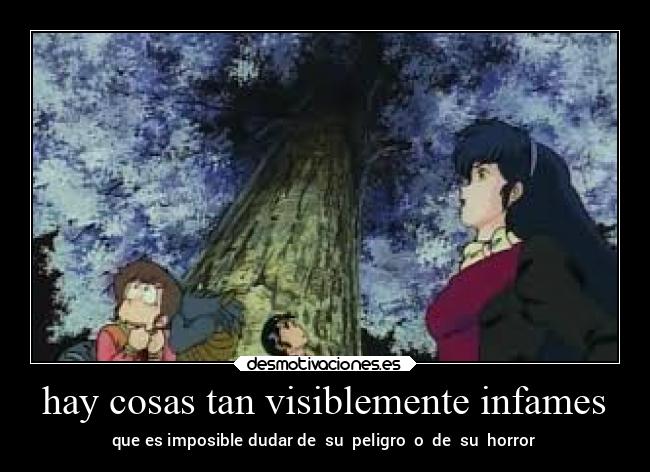hay cosas tan visiblemente infames - que es imposible dudar de su peligro o de su horror