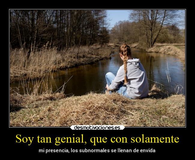 Soy tan genial, que con solamente - 