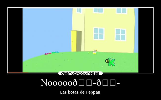 Nooooo😭😭 - Las botas de Peppa!!