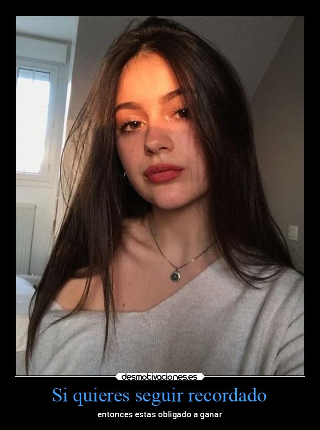 Si quieres seguir recordado - entonces estas obligado a ganar