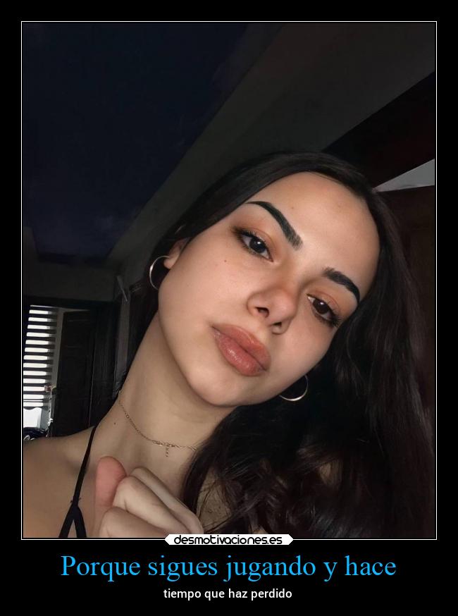 Porque sigues jugando y hace - tiempo que haz perdido