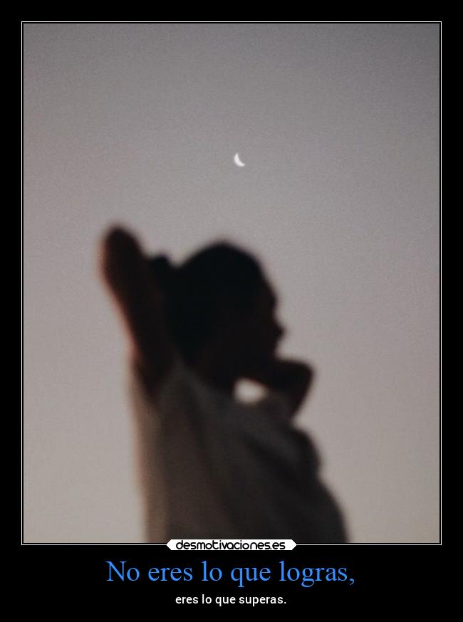 No eres lo que logras, -