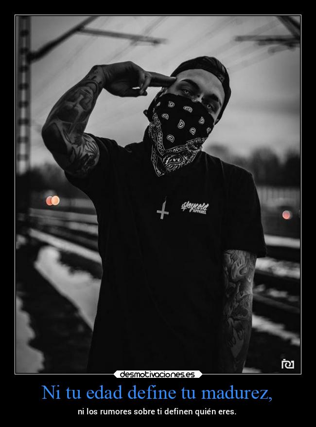 Ni tu edad define tu madurez, - 