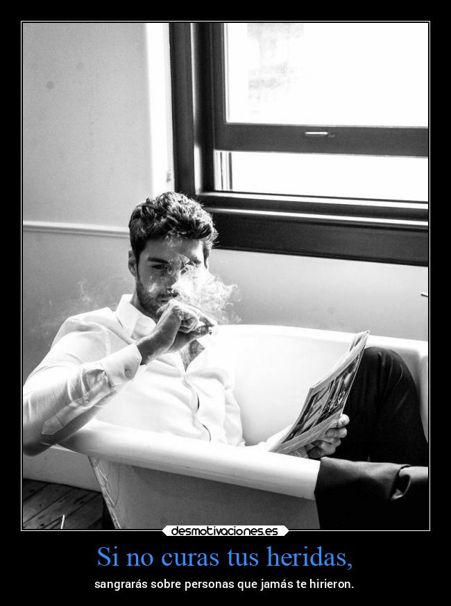 Si no curas tus heridas, - sangrarás sobre personas que jamás te hirieron.