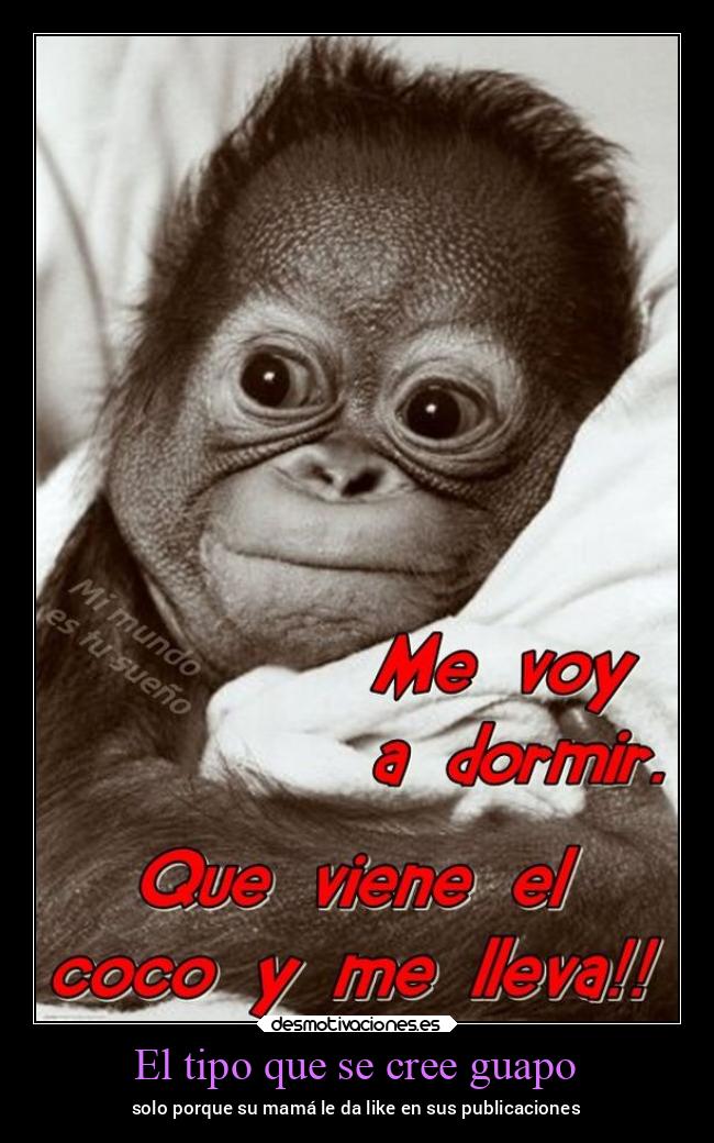 El tipo que se cree guapo - solo porque su mamá le da like en sus publicaciones