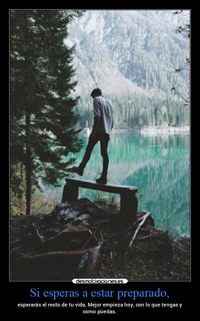 Si esperas a estar preparado, - 