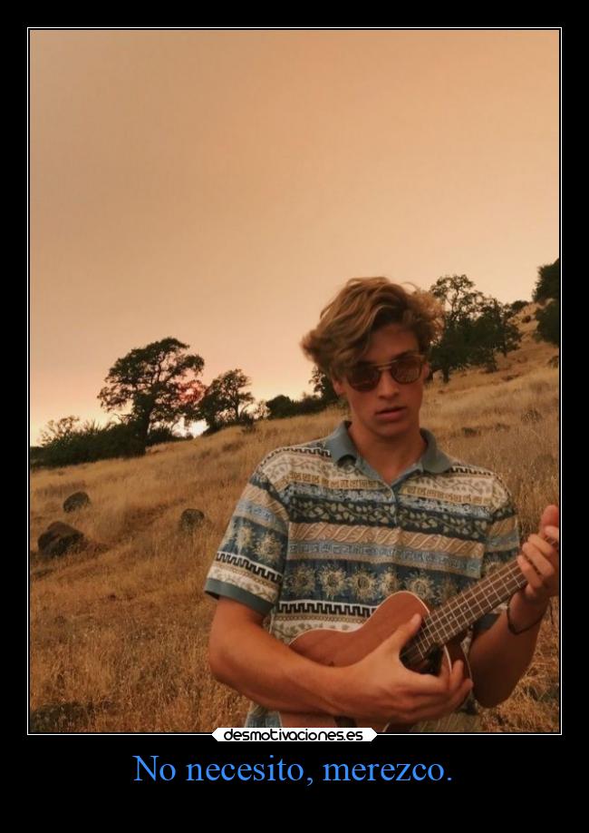 No necesito, merezco. - 