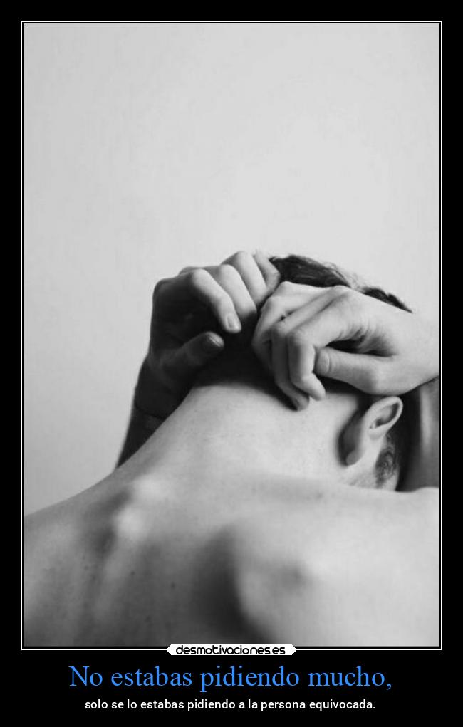 No estabas pidiendo mucho, - 