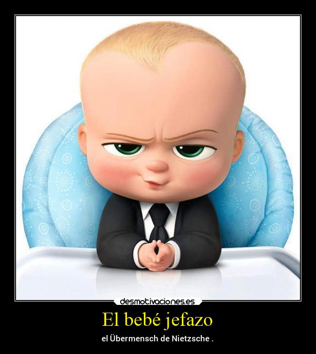 El bebé jefazo - el Übermensch de Nietzsche .