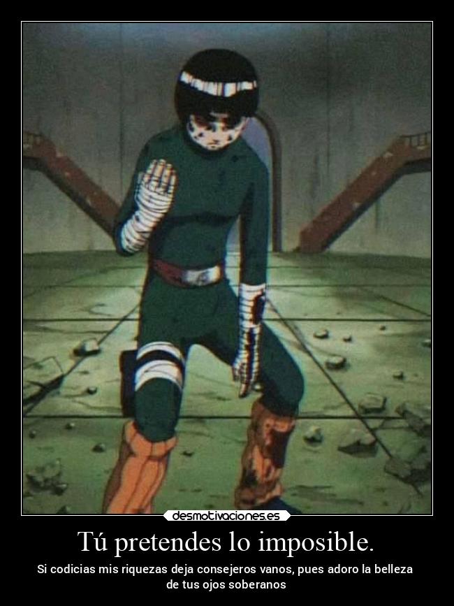 Tú pretendes lo imposible. - Si codicias mis riquezas deja consejeros vanos, pues adoro la belleza
de tus ojos soberanos