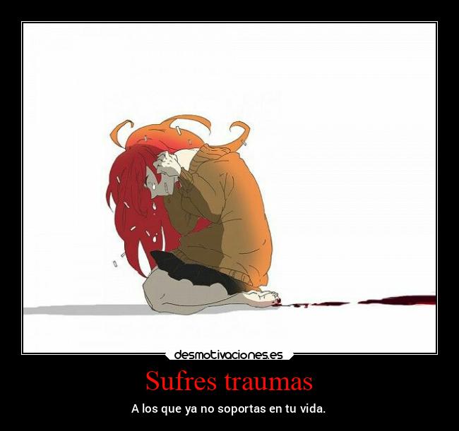 Sufres traumas - A los que ya no soportas en tu vida.