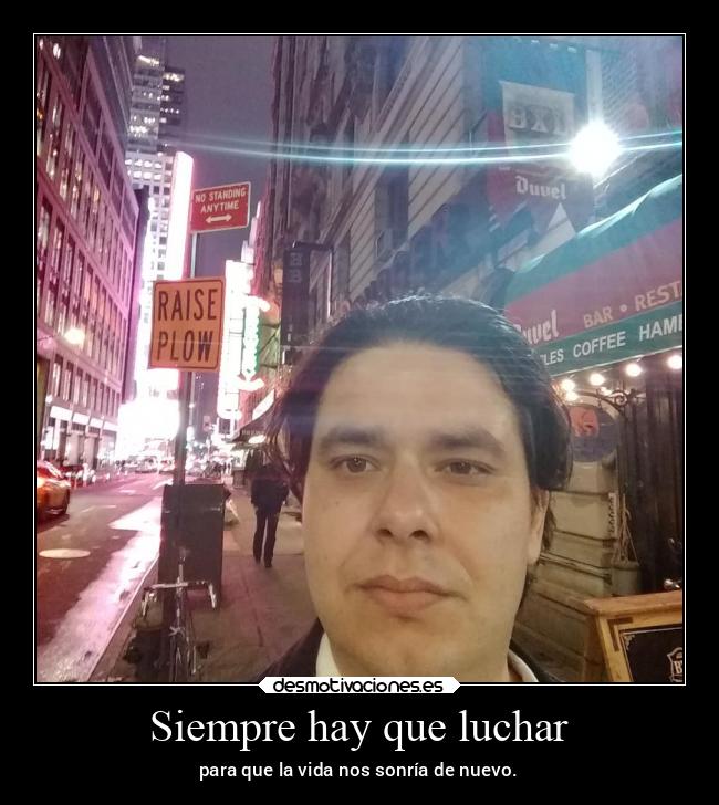 Siempre hay que luchar - para que la vida nos sonría de nuevo.