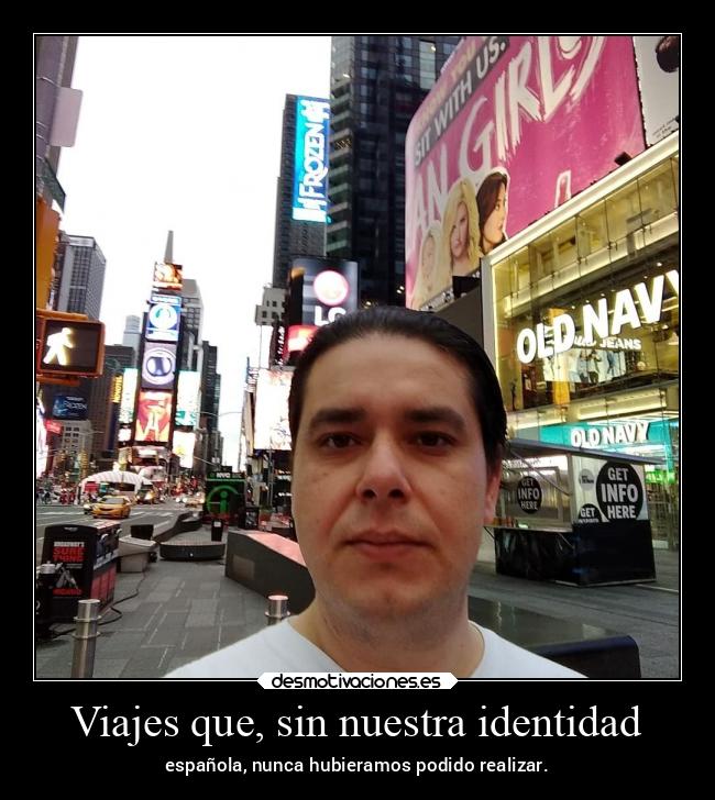 Viajes que, sin nuestra identidad - española, nunca hubieramos podido realizar.