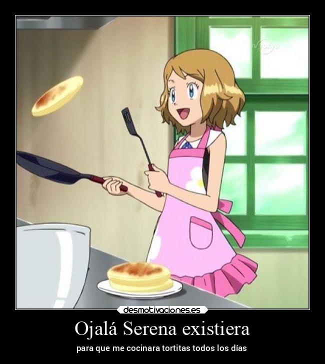 Ojalá Serena existiera - para que me cocinara tortitas todos los días