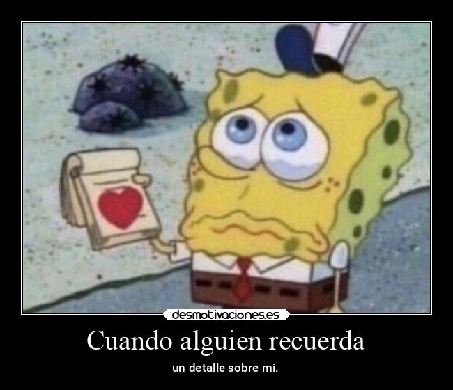 Cuando alguien recuerda - un detalle sobre mí.