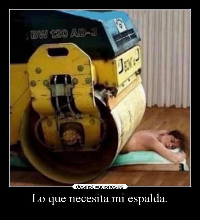 Lo que necesita mi espalda. -
