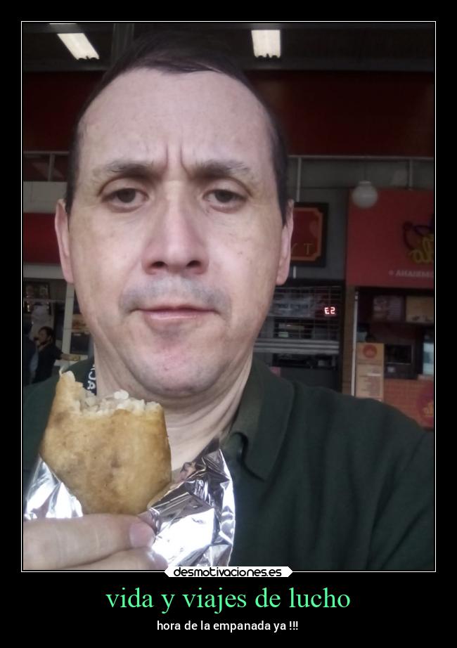 vida y viajes de lucho - hora de la empanada ya !!!