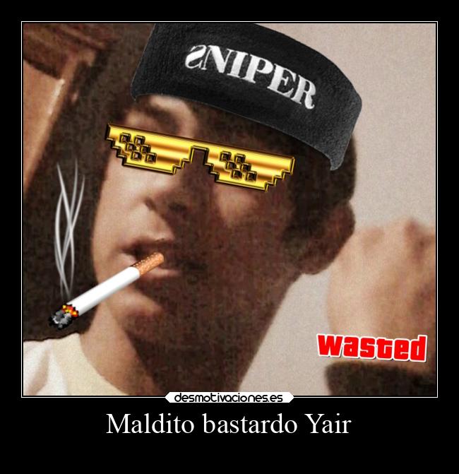 Maldito bastardo Yair -