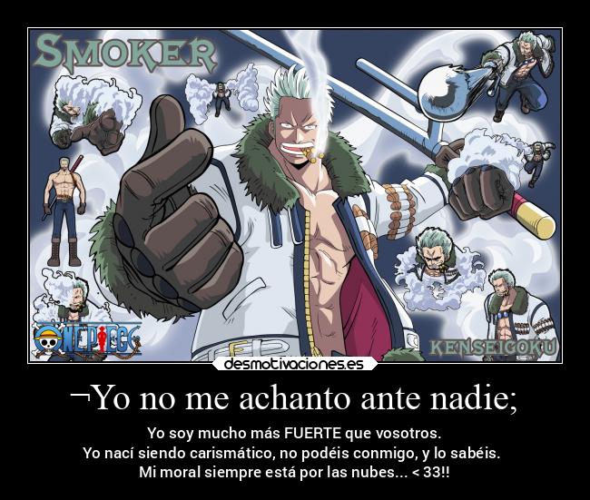 ¬Yo no me achanto ante nadie; - Yo soy mucho más FUERTE que vosotros.
Yo nací siendo carismático, no podéis conmigo, y lo sabéis. 
Mi moral siempre está por las nubes... < 33!!