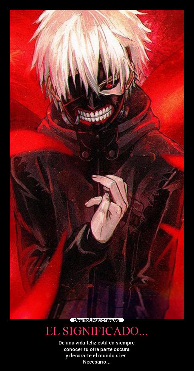 EL SIGNIFICADO... - De una vida feliz está en siempre
conocer tu otra parte oscura
y decorarte el mundo si es
Necesario...