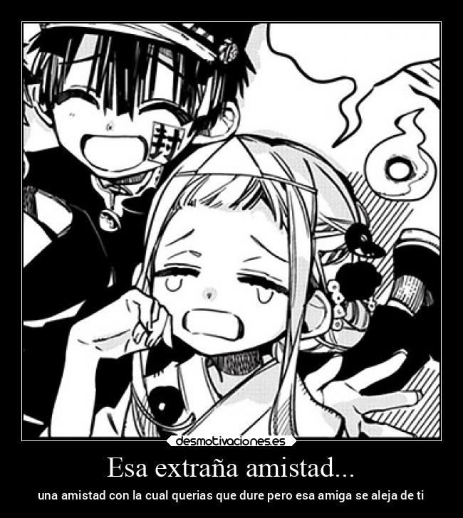 Esa extraña amistad... - una amistad con la cual querias que dure pero esa amiga se aleja de ti