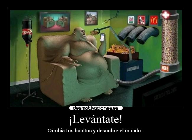 ¡Levántate! - Cambia tus hábitos y descubre el mundo .