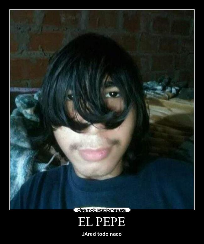 EL PEPE - JAred todo naco