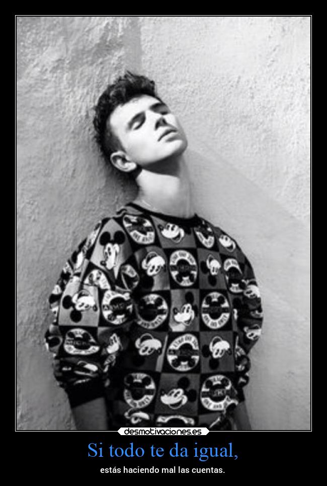Si todo te da igual, - 