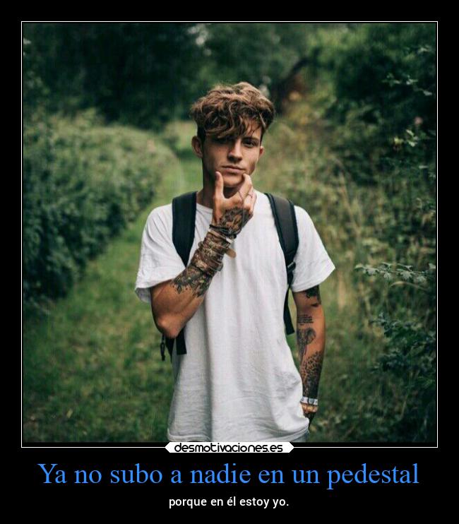 Ya no subo a nadie en un pedestal - 