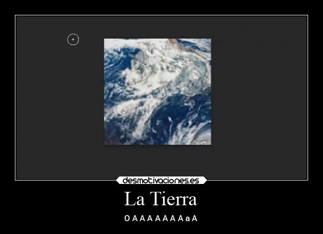 La Tierra - O A A A A A A A a A