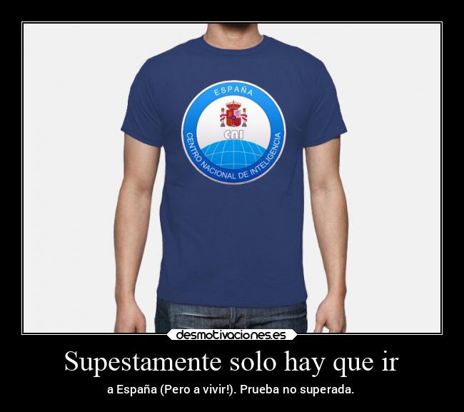 Supestamente solo hay que ir - a España (Pero a vivir!). Prueba no superada.