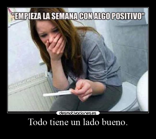 Todo tiene un lado bueno. -