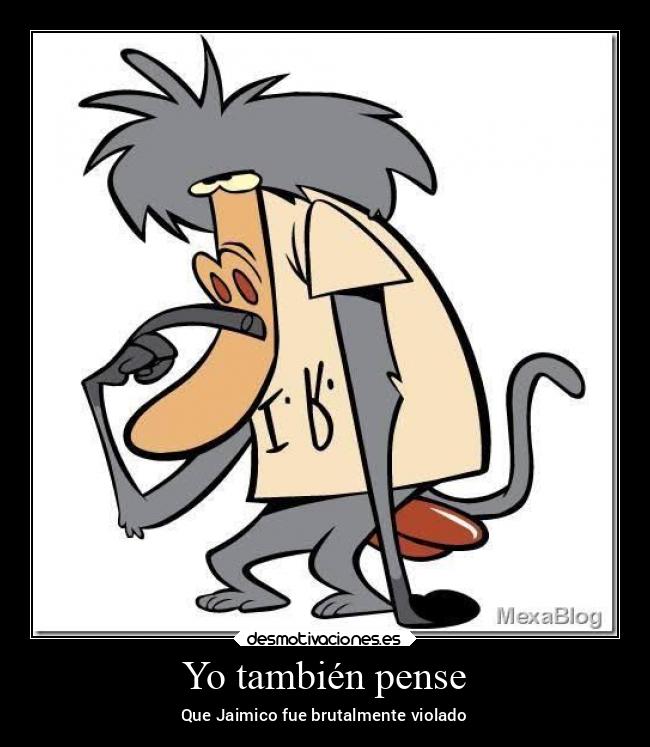 Yo también pense - Que Jaimico fue brutalmente violado